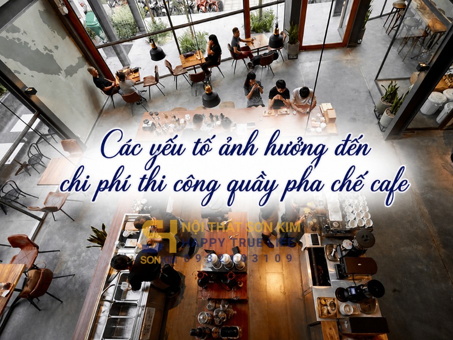 Các yếu tố ảnh hưởng đến chi phí thi công quầy pha chế cafe
